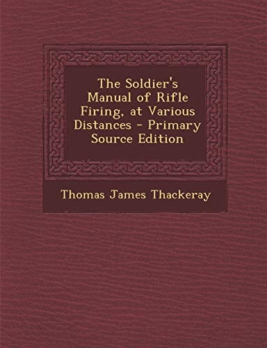 The Soldier's Manual of Rifle Firing, at Various Distances - Primary Source Edition
