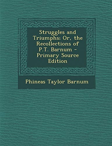 Struggles and Triumphs; Or, the Recollections of P. T. Barnum - Primary Source Edition