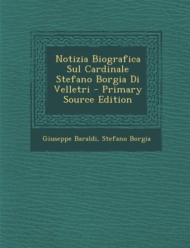 Notizia Biografica Sul Cardinale Stefano Borgia Di Velletri - Primary Source Edition
