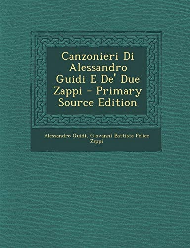 Canzonieri Di Alessandro Guidi E De' Due Zappi - Primary Source Edition