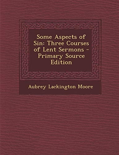 Some Aspects of Sin Three Courses of Lent Sermons - Primary Source Edition
