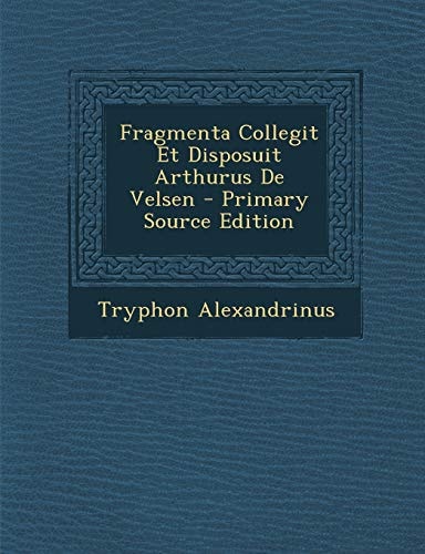 Fragmenta Collegit Et Disposuit Arthurus de Velsen - Primary Source Edition