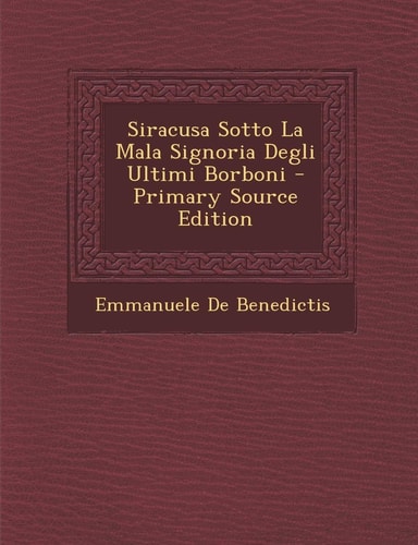 Siracusa Sotto la Mala Signoria Degli Ultimi Borboni - Primary Source Edition