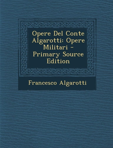 Opere Del Conte Algarotti Opere Militari - Primary Source Edition