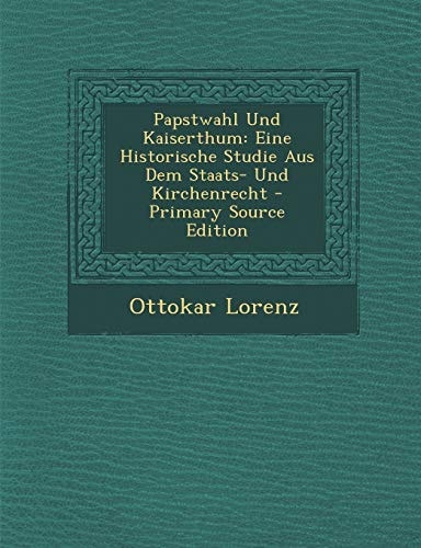 Papstwahl und Kaiserthum Eine Historische Studie Aus Dem Staats- und Kirchenrecht - Primary Source Edition