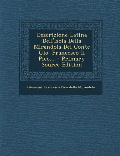Descrizione Latina Dell'isola Della Mirandola Del Conte Gio. Francesco Ii Pico... - Primary Source Edition