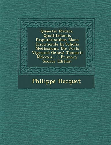Quaestio Medica, Quotlibetariis Disputationibus Mane Discutienda in Scholis Medicorum, Die Jovis Vigesimâ Octavâ Januarii Mdccxii... - Primary Source