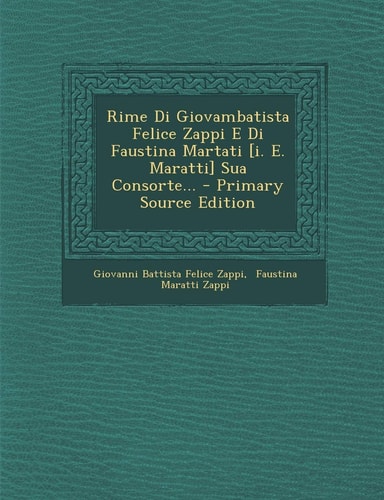 Rime Di Giovambatista Felice Zappi E Di Faustina Martati [I. E. Maratti] Sua Consorte... - Primary Source Edition