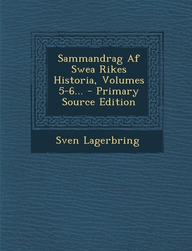 Sammandrag Af Swea Rikes Historia, Volumes 5-6... - Primary Source Edition
