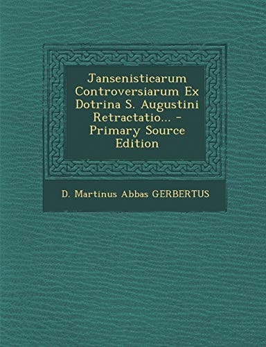 Jansenisticarum Controversiarum Ex Dotrina S. Augustini Retractatio... - Primary Source Edition
