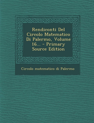 Rendiconti Del Circolo Matematico Di Palermo, Volume 16... - Primary Source Edition