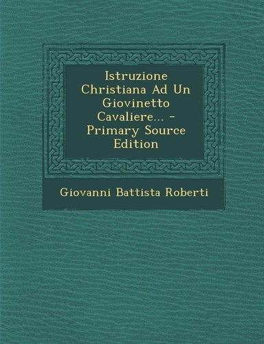 Istruzione Christiana Ad Un Giovinetto Cavaliere... - Primary Source Edition
