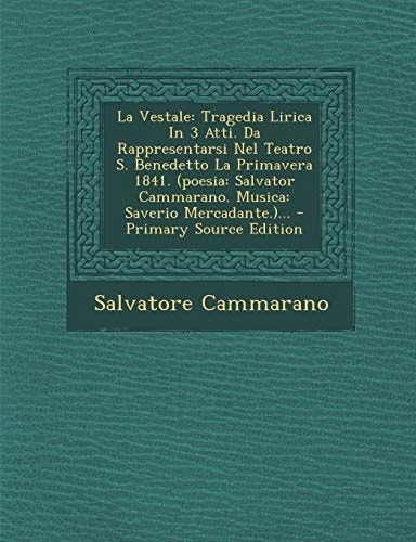 La Vestale Tragedia Lirica in 3 Atti. Da Rappresentarsi Nel Teatro S. Benedetto la Primavera 1841. (Poesia