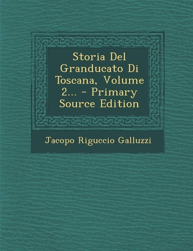 Storia Del Granducato Di Toscana, Volume 2... - Primary Source Edition