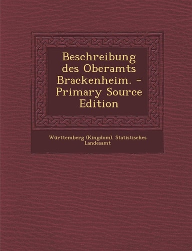 Beschreibung Des Oberamts Brackenheim. - Primary Source Edition