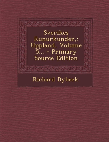 Sverikes Runurkunder Uppland, Volume 5... - Primary Source Edition
