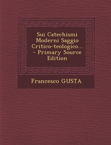 Sui Catechismi Moderni Saggio Critico-Teologico... - Primary Source Edition