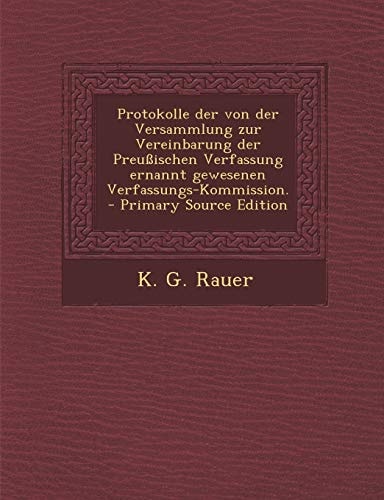 Protokolle Der Von Der Versammlung Zur Vereinbarung Der Preußischen Verfassung Ernannt Gewesenen Verfassungs-Kommission. - Primary Source Edition