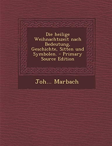 Die Heilige Weihnachtszeit Nach Bedeutung, Geschichte, Sitten und Symbolen. - Primary Source Edition