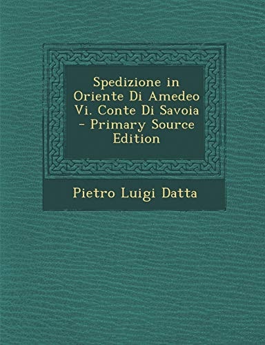 Spedizione in Oriente Di Amedeo Vi. Conte Di Savoia - Primary Source Edition