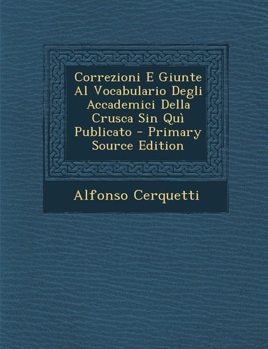 Correzioni E Giunte Al Vocabulario Degli Accademici Della Crusca Sin Quì Publicato - Primary Source Edition