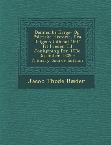 Danmarks Krigs- Og Politiske Historie, Fra Drigens Udbrud 1807 Til Freden Til Jönkjöping Den 10De December 1809 - Primary Source Edition