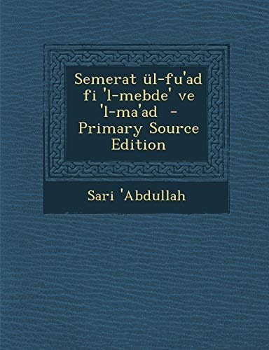 Semerat Ül-Fu'ad Fi 'l-Mebde' Ve 'l-Ma'ad - Primary Source Edition