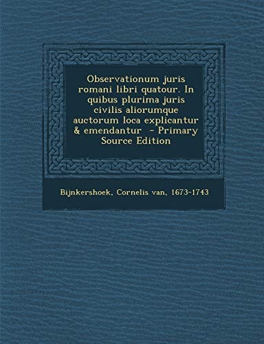 Observationum Juris Romani Libri Quatour. in Quibus Plurima Juris Civilis Aliorumque Auctorum Loca Explicantur and Emendantur - Primary Source Edition