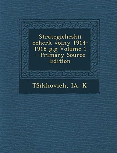 Strategicheskii Ocherk Voiny 1914-1918 G. G Volume 1 - Primary Source Edition