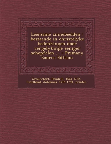 Leerzame Zinnebeelden Bestaande in Christelyke Bedenkingen Door Vergelykinge Eeniger Schepfelen ... - Primary Source Edition