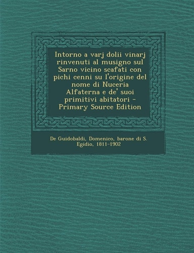 Intorno a Varj Dolii Vinarj Rinvenuti Al Musigno Sul Sarno Vicino Scafati Con Pichi Cenni Su L'Origine Del Nome Di Nuceria Alfaterna E De' Suoi Primit