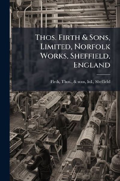 Thos. Firth & Sons, Limited, Norfolk Works, Sheffield, England