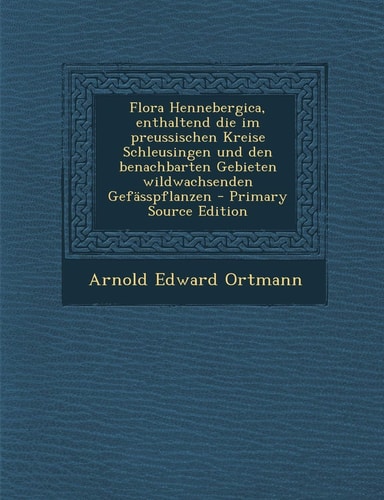 Flora Hennebergica, Enthaltend Die Im Preussischen Kreise Schleusingen und Den Benachbarten Gebieten Wildwachsenden Gefässpflanzen - Primary Source Ed