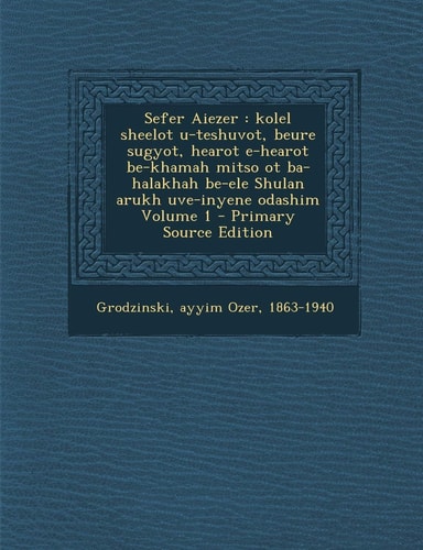Sefer Aiezer Kolel Sheelot U-Teshuvot, Beure Sugyot, Hearot E-Hearot Be-Khamah Mitso Ot Ba-Halakhah Be-Ele Shulan Arukh Uve-Inyene Odashim Volume 1