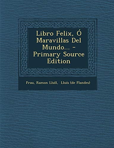 Libro Felix, O Maravillas Del Mundo... - Primary Source Edition
