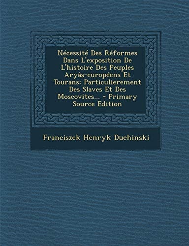 Nécessité Des Réformes Dans L'Exposition de L'Histoire Des Peuples Aryâs-Européens Et Tourans Particulierement Des Slaves Et Des Moscovites... - Prim