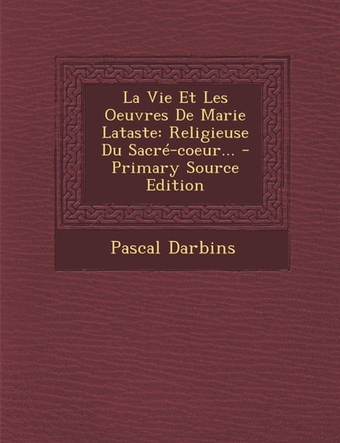 La Vie Et Les Oeuvres de Marie Lataste Religieuse Du Sacré-Coeur... - Primary Source Edition