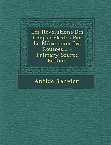 Des Révolutions Des Corps Célestes Par Le Mécanisme Des Rouages... - Primary Source Edition