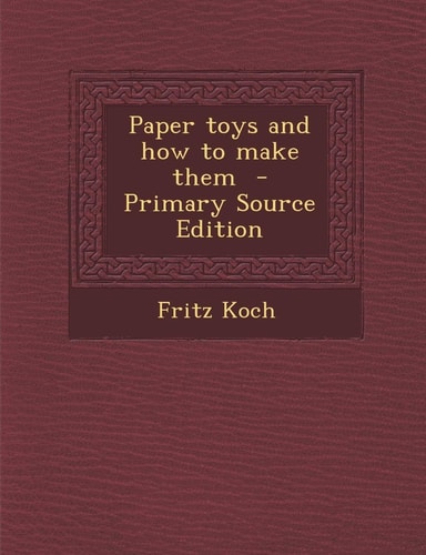 Paper Toys and How to Make Them - Primary Source Edition