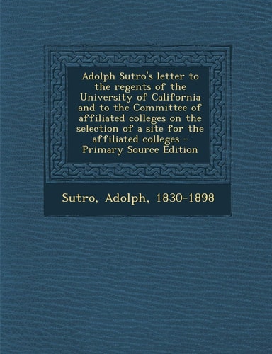 Adolph Sutro's Letter to the Regents of the University of California and to the Committee of Affiliated Colleges on the Selection of a Site for the Af