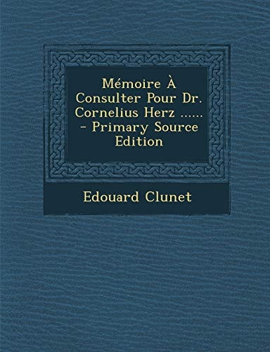 Mémoire a Consulter Pour Dr. Cornelius Herz ... ... - Primary Source Edition