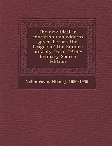 The New Ideal in Education An Address Given Before the League of the Empire on July 16th, 1916 - Primary Source Edition