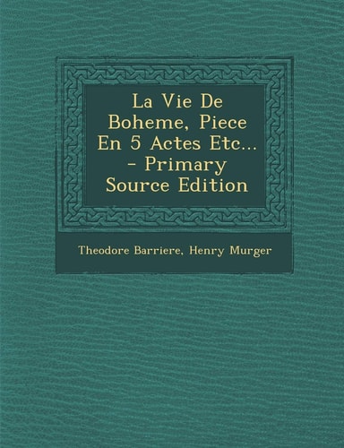 La Vie de Boheme, Piece en 5 Actes Etc... - Primary Source Edition