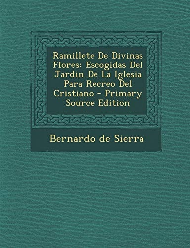 Ramillete de Divinas Flores Escogidas Del Jardin de la Iglesia Para Recreo Del Cristiano - Primary Source Edition