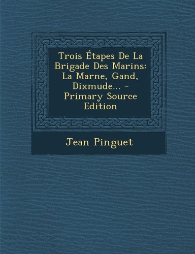 Trois Étapes de la Brigade Des Marins La Marne, Gand, Dixmude... - Primary Source Edition