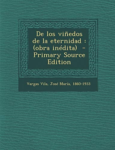De Los Viñedos de la Eternidad (Obra Inédita) - Primary Source Edition