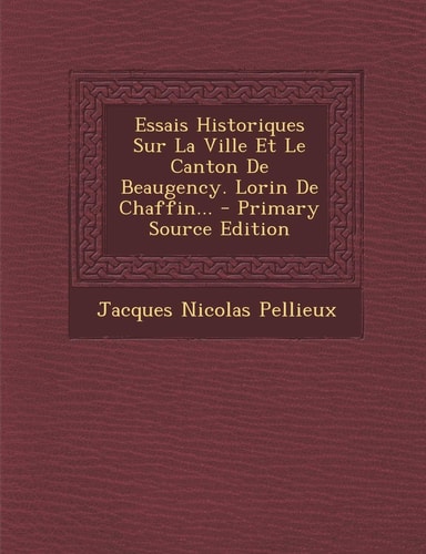 Essais Historiques Sur la Ville Et Le Canton de Beaugency. Lorin de Chaffin... - Primary Source Edition