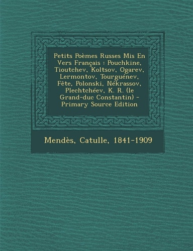 Petits Poemes Russes Mis en Vers Francais Pouchkine, Tioutchev, Koltsov, Ogarev, Lermontov, Tourguenev, Fete, Polonski, Nekrassov, Plechtcheev, K. R.