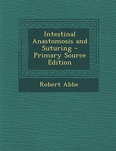 Intestinal Anastomosis and Suturing - Primary Source Edition