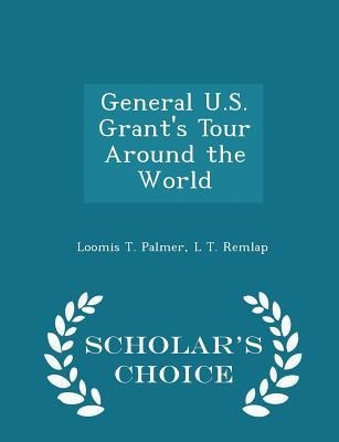 General U.S. Grants Tour Around the World - Scholars Choice Edition